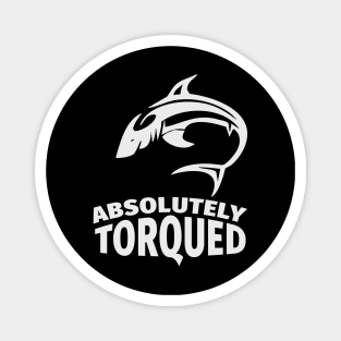 Absolutely torqued Fish / Funny fishing quotes / Fisherman jokes memes and sayings Magnet